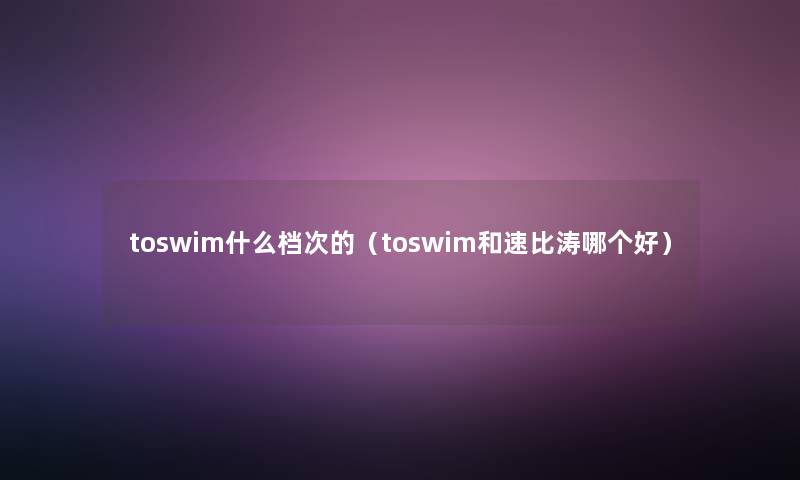 toswim什么档次的（toswim和速比涛哪个好）