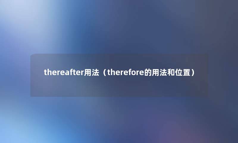 thereafter用法（therefore的用法和位置）