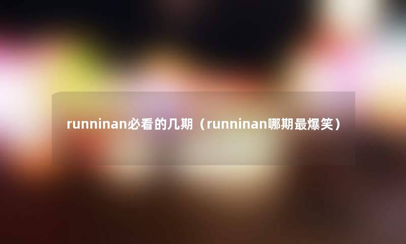 runninan必看的几期（runninan哪期爆笑）