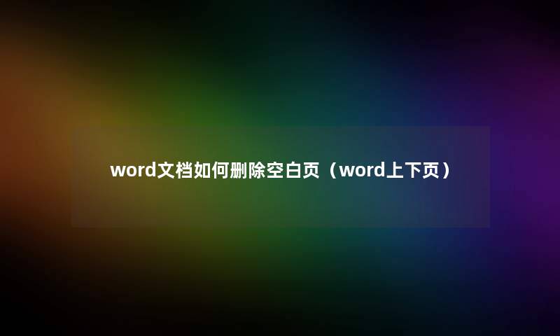 word文档如何删除空白页（word上下页）