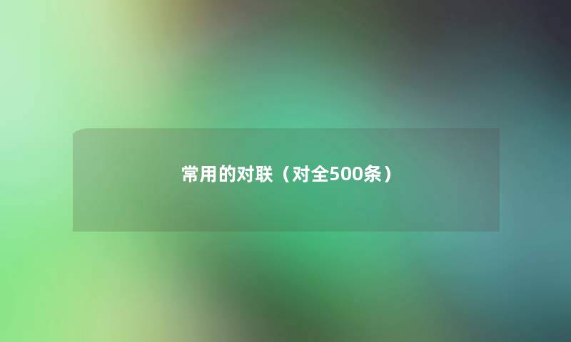 常用的对联（对全500条）