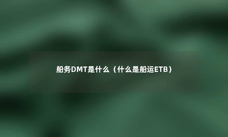 船务DMT是什么（什么是船运ETB）