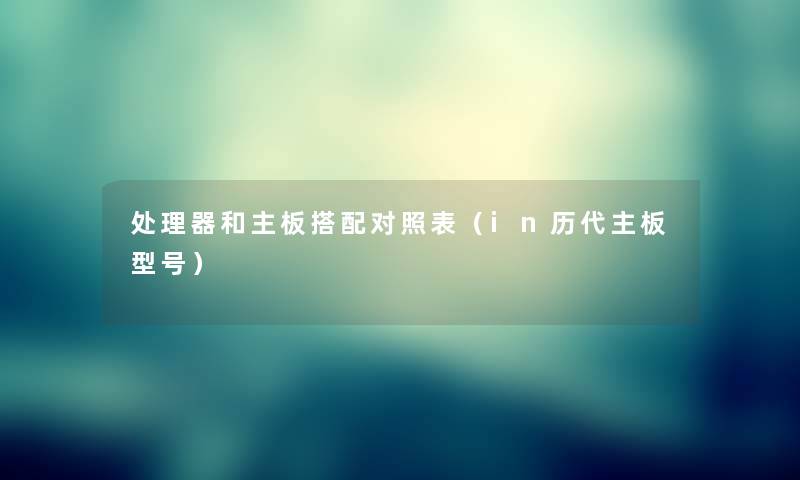 处理器和主板搭配对照表（in历代主板型号）