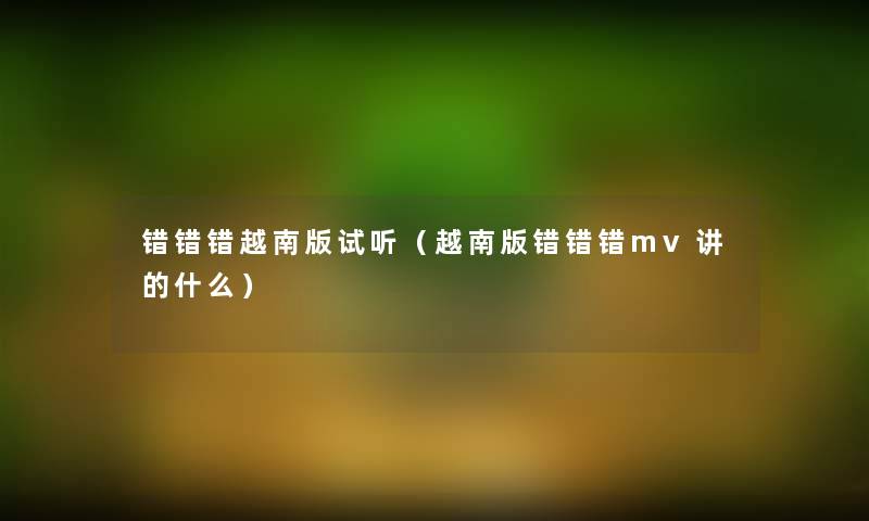 错错错越南版试听（越南版错错错mv讲的什么）