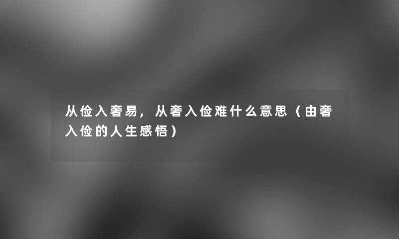 从俭入奢易,从奢入俭难什么意思（由奢入俭的人生感悟）