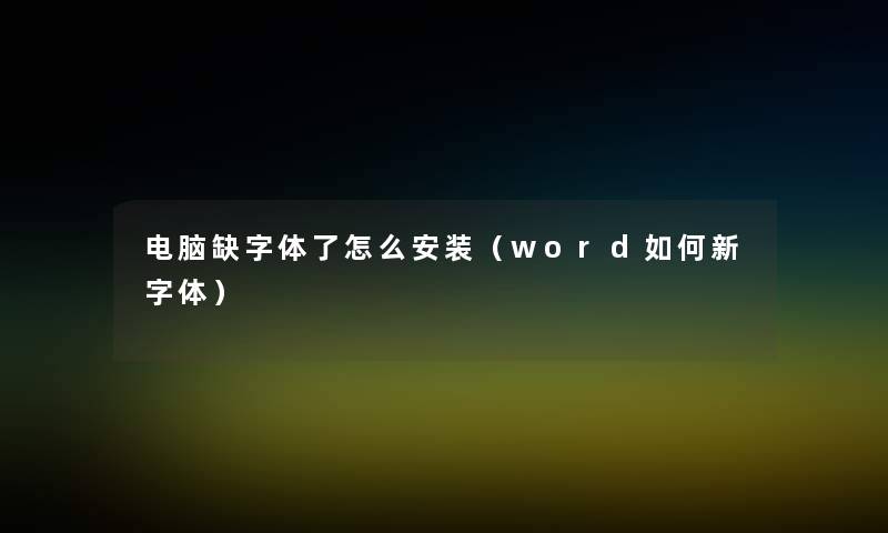 电脑缺字体了怎么安装（word如何新字体）