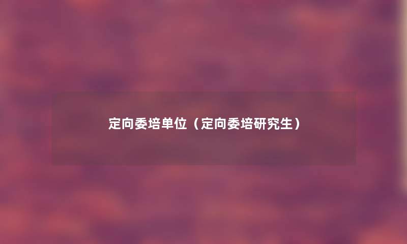 定向委培单位（定向委培研究生）