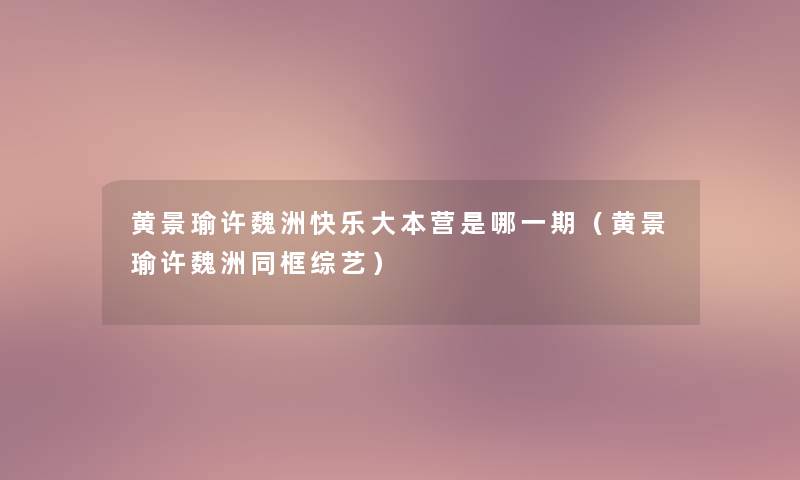 黄景瑜许魏洲快乐大本营是哪一期（黄景瑜许魏洲同框综艺）