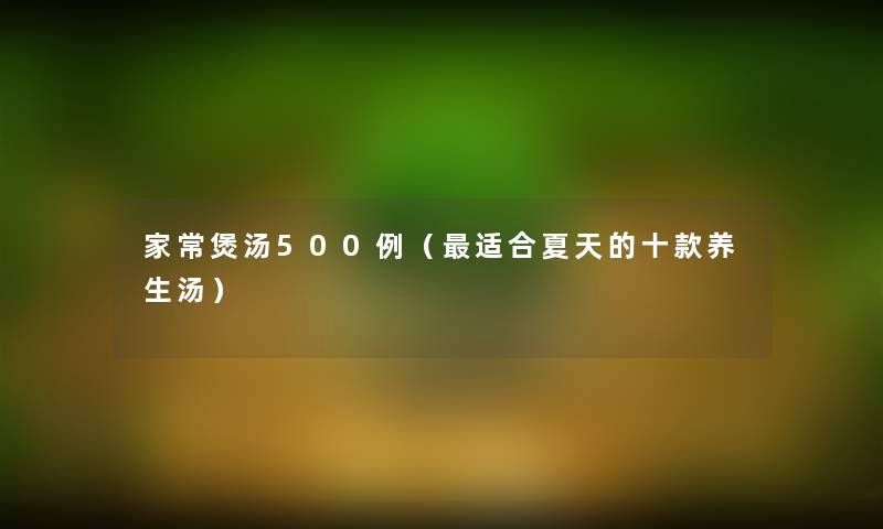 家常煲汤500例（适合夏天的十款养生汤）