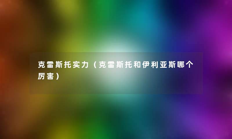 克雷斯托实力（克雷斯托和伊利亚斯哪个厉害）