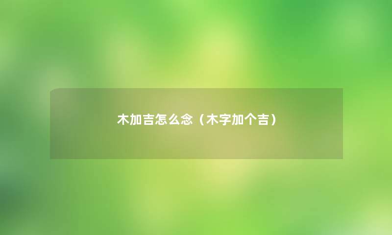 木加吉怎么念（木字加个吉）