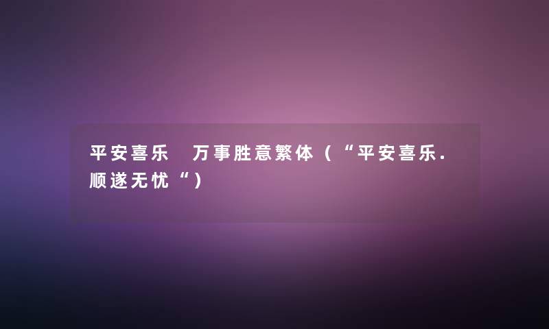 平安喜乐 万事胜意繁体（平安喜乐.顺遂无忧）