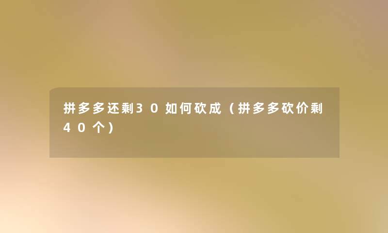 拼多多还剩30如何砍成（拼多多砍价剩40个）