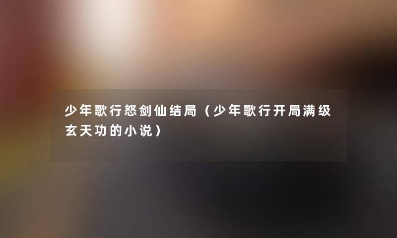 少年歌行怒剑仙结局（少年歌行开局满级玄天功的小说）