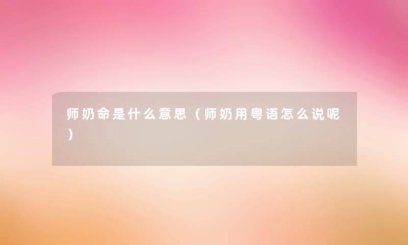 师奶命是什么意思（师奶用粤语怎么说呢）