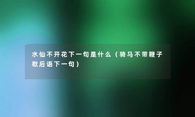 水仙不开花下一句是什么（骑马不带鞭子歇后语下一句）