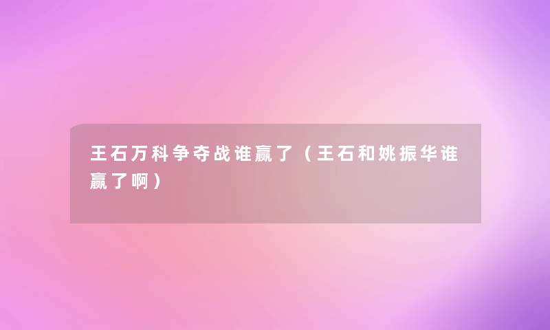 王石万科争夺战谁赢了（王石和姚振华谁赢了啊）