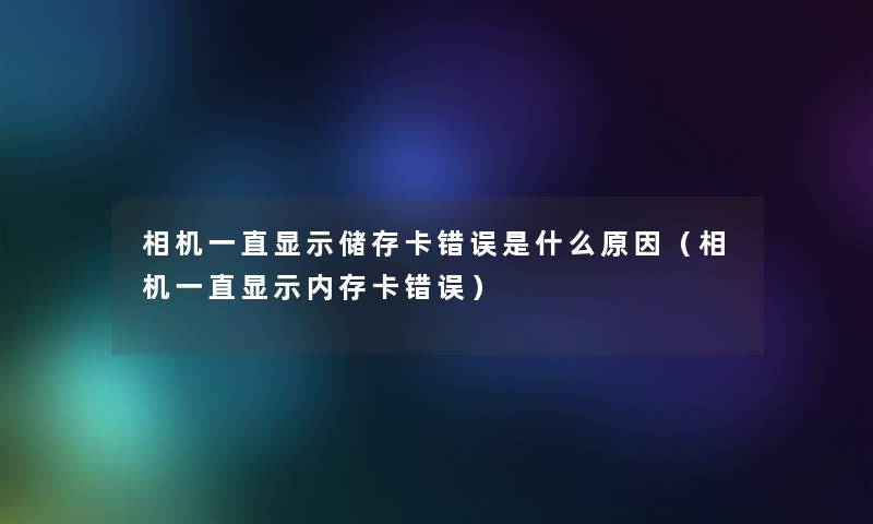 相机一直显示储存卡错误是什么原因（相机一直显示内存卡错误）