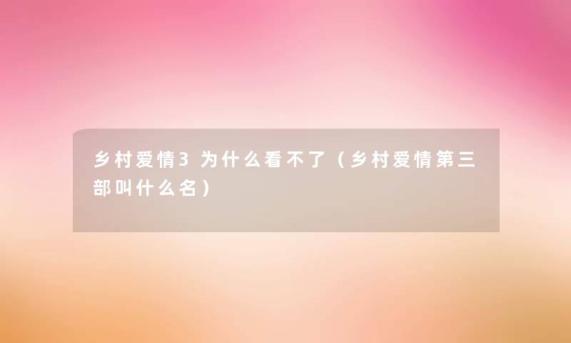 乡村爱情3为什么看不了（乡村爱情第三部叫什么名）