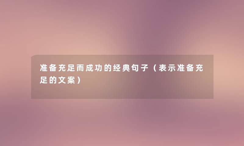 准备充足而成功的经典句子（表示准备充足的文案）