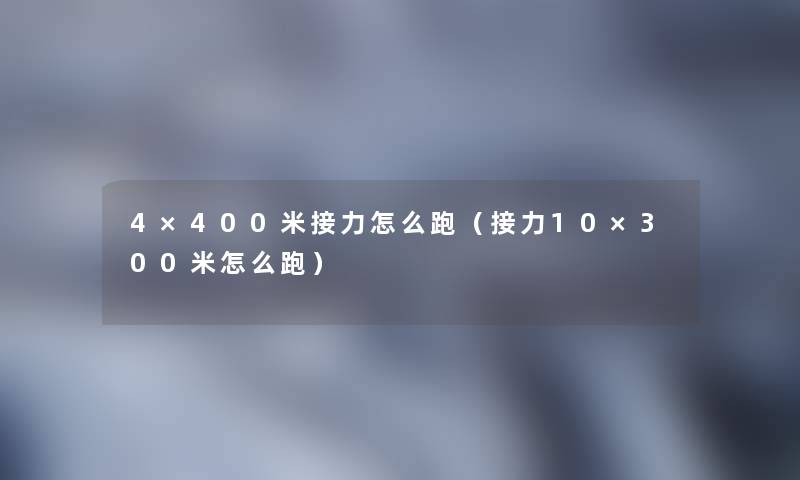 4×400米接力怎么跑（接力10×300米怎么跑）