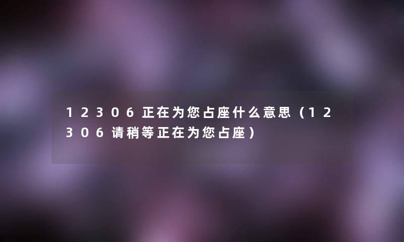 12306正在为你占座什么意思（12306请稍等正在为你占座）