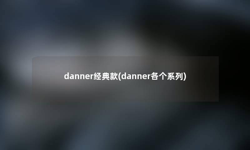 danner经典款(danner各个系列)