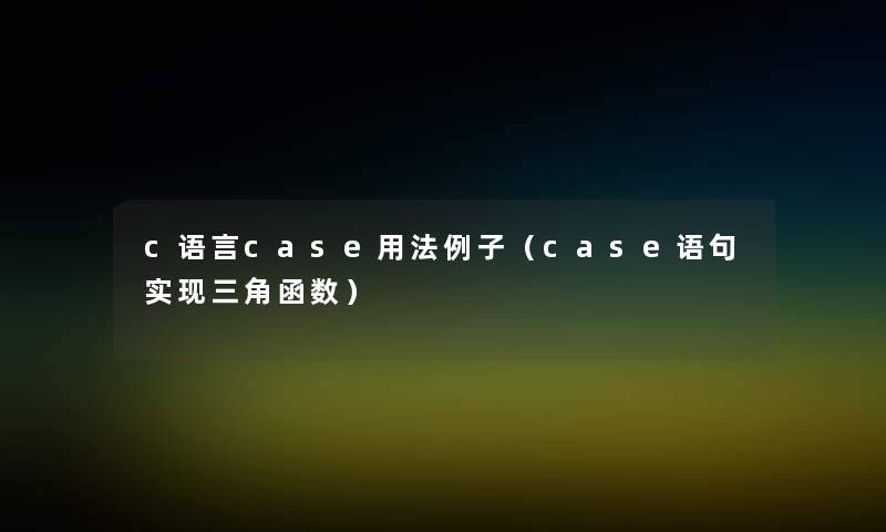 c语言case用法例子（case语句实现三角函数）