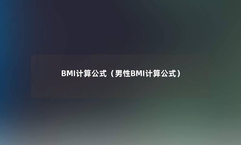 BMI计算公式（男性BMI计算公式）