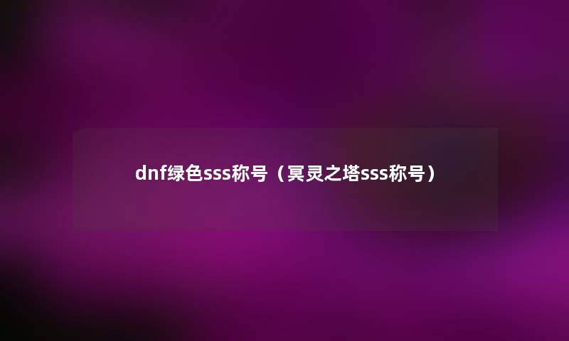 dnf绿色sss称号（冥灵之塔sss称号）