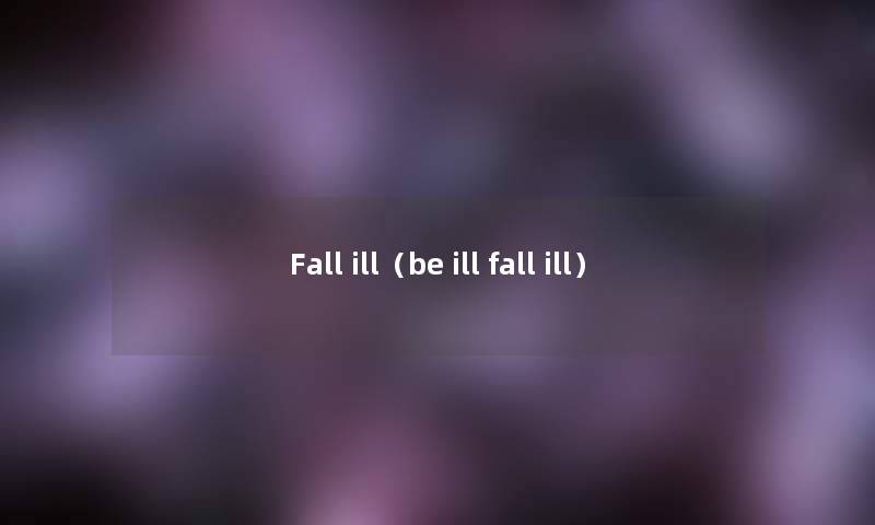 Fall ill（be ill fall ill）