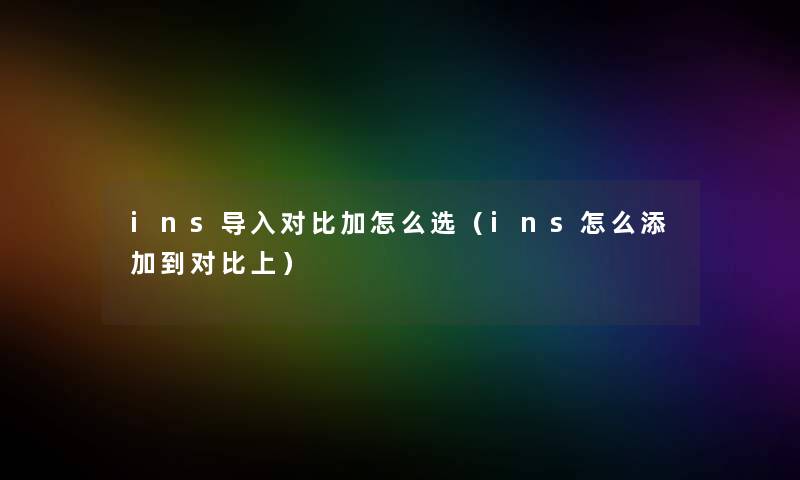 ins导入对比加怎么选（ins怎么添加到对比上）