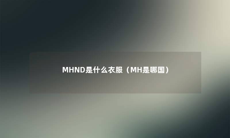 MHND是什么衣服（MH是哪国）