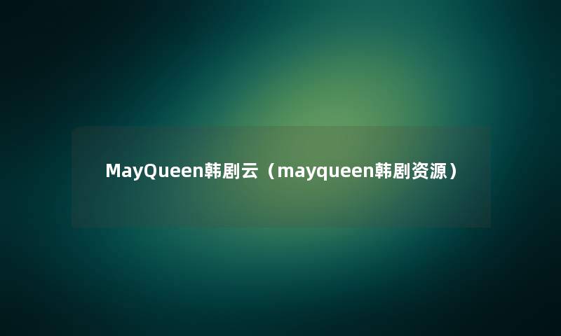 MayQueen韩剧云（mayqueen韩剧资源）