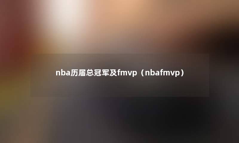 nba历届总冠军及fmvp（nbafmvp）