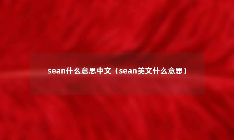 sean什么意思中文（sean英文什么意思）