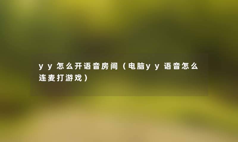 yy怎么开语音房间（电脑yy语音怎么连麦打游戏）