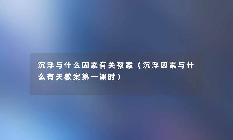 沉浮与什么因素有关教案（沉浮因素与什么有关教案第一课时）