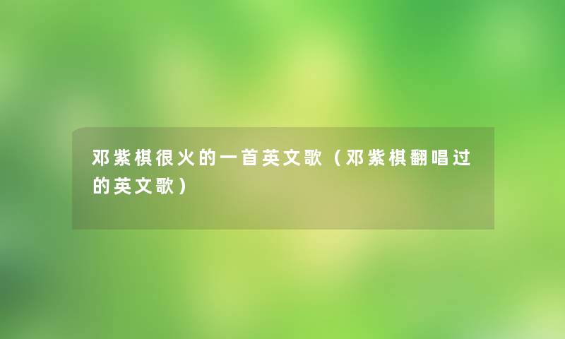 邓紫棋很火的一首英文歌（邓紫棋翻唱过的英文歌）