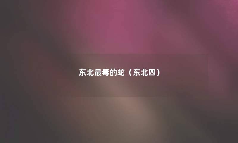 东北毒的蛇（东北四）