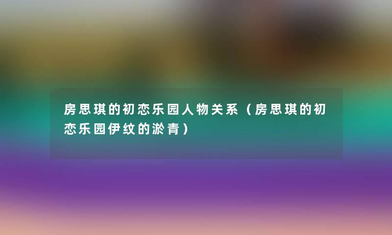 房思琪的初恋乐园人物关系（房思琪的初恋乐园伊纹的淤青）