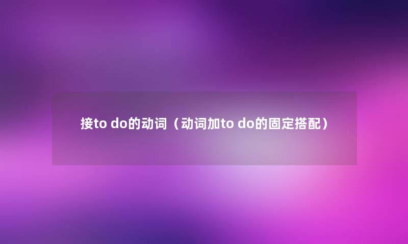 接to do的动词（动词加to do的固定搭配）