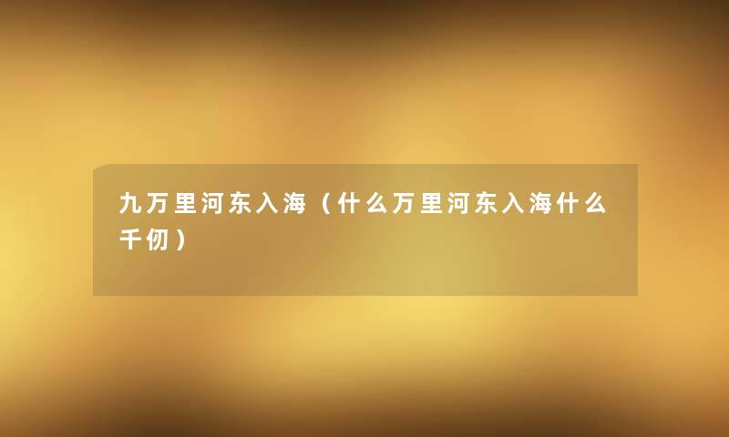 九万里河东入海（什么万里河东入海什么千仞）