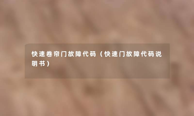 快速卷帘门故障代码（快速门故障代码说明书）