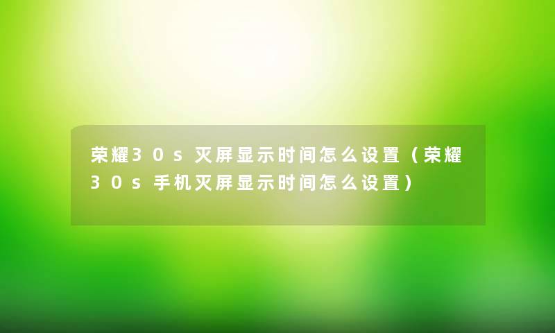 荣耀30s灭屏显示时间怎么设置（荣耀30s手机灭屏显示时间怎么设置）