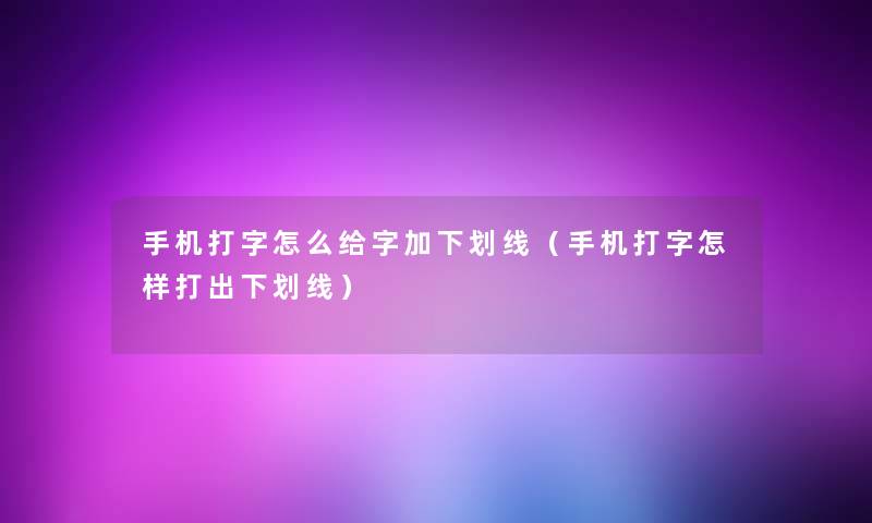 手机打字怎么给字加下划线（手机打字怎样打出下划线）