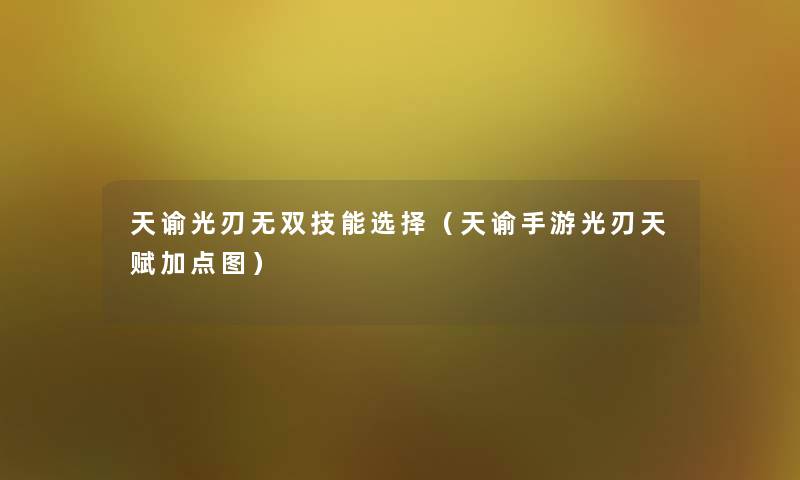 天谕光刃无双技能选择（天谕手游光刃天赋加点图）