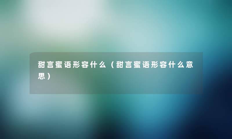 甜言蜜语形容什么（甜言蜜语形容什么意思）