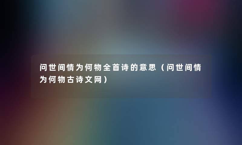 问世间情为何物全首诗的意思（问世间情为何物古诗文网）