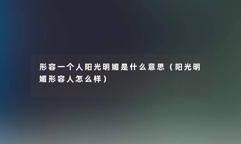 形容一个人阳光明媚是什么意思（阳光明媚形容人怎么样）